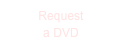Request 
a DVD