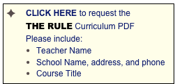 CLICK HERE to request the         THE RULE Curriculum PDF                 Please include:
Teacher Name
School Name, address, and phone
Course Title